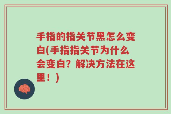 手指的指关节黑怎么变白(手指指关节为什么会变白?解决方法在这里!)-第1张图片-超越 手指的指关节黑怎么变白(手指指关节为什么会变白?解决方法在这里!)-第1张图片-超越