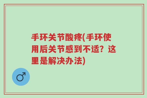 手环关节酸疼(手环使用后关节感到不适?这里是解决办法)-第1张图片-超越 手环关节酸疼(手环使用后关节感到不适?这里是解决办法)-第1张图片-超越