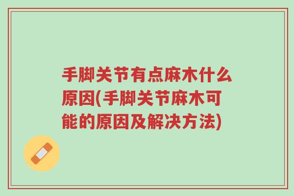手脚关节有点麻木什么原因(手脚关节麻木可能的原因及解决方法)-第1张图片-超越 手脚关节有点麻木什么原因(手脚关节麻木可能的原因及解决方法)-第1张图片-超越