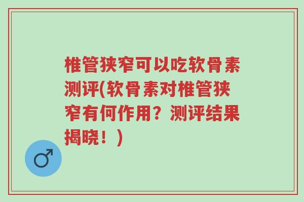 椎管狭窄可以吃软骨素测评(软骨素对椎管狭窄有何作用？测评结果揭晓！)-第1张图片-超越