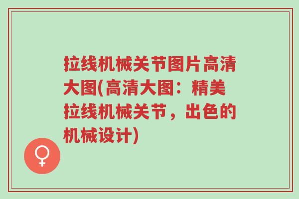 拉线机械关节图片高清大图(高清大图:精美拉线机械关节,出色的机械设计)-第1张图片-超越 拉线机械关节图片高清大图(高清大图:精美拉线机械关节,出色的机械设计)-第1张图片-超越
