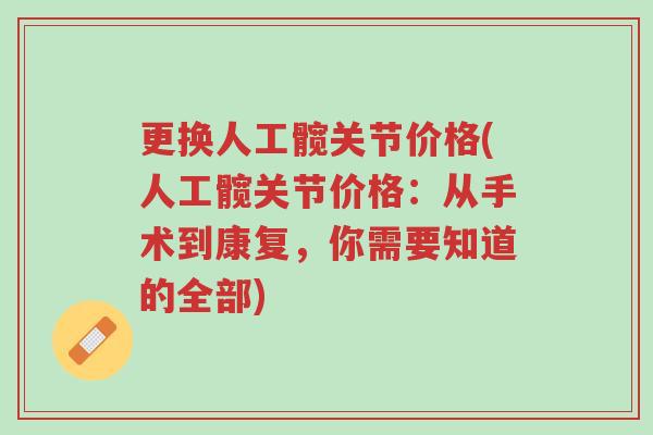 更换人工髋关节价格(人工髋关节价格：从手术到康复，你需要知道的全部)-第1张图片-超越