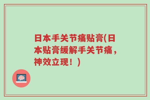 日本手关节痛贴膏(日本贴膏缓解手关节痛,神效立现!)-第1张图片-超越 日本手关节痛贴膏(日本贴膏缓解手关节痛,神效立现!)-第1张图片-超越