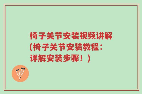 椅子关节安装视频讲解(椅子关节安装教程:详解安装步骤!)-第1张图片-超越 椅子关节安装视频讲解(椅子关节安装教程:详解安装步骤!)-第1张图片-超越