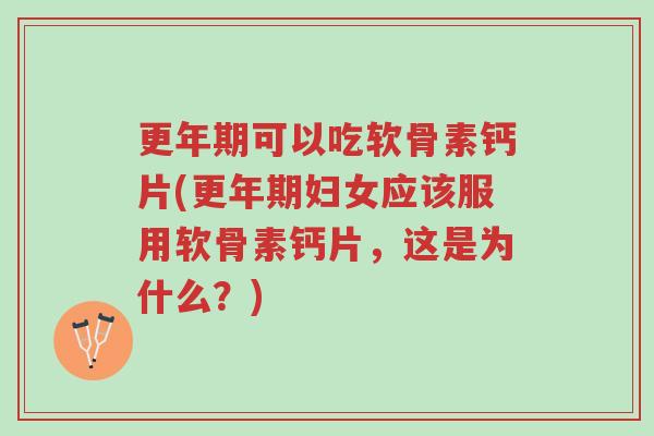 更年期可以吃软骨素钙片(更年期妇女应该服用软骨素钙片,这是为什么?)-第1张图片-超越 更年期可以吃软骨素钙片(更年期妇女应该服用软骨素钙片,这是为什么?)-第1张图片-超越