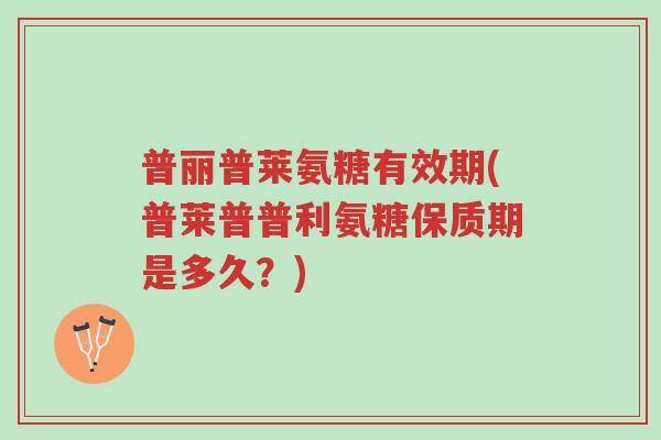 普丽普莱氨糖有效期(普莱普普利氨糖保质期是多久?)-第1张图片-超越 普丽普莱氨糖有效期(普莱普普利氨糖保质期是多久?)-第1张图片-超越