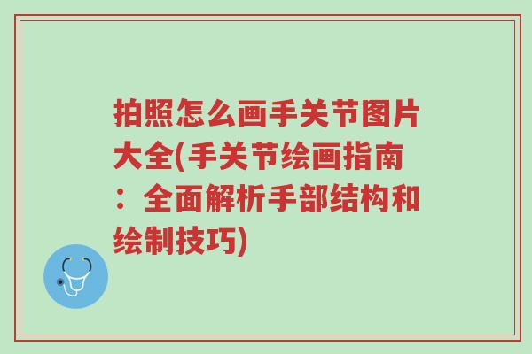 拍照怎么画手关节图片大全(手关节绘画指南:全面解析手部结构和绘制技巧)-第1张图片-超越 拍照怎么画手关节图片大全(手关节绘画指南:全面解析手部结构和绘制技巧)-第1张图片-超越