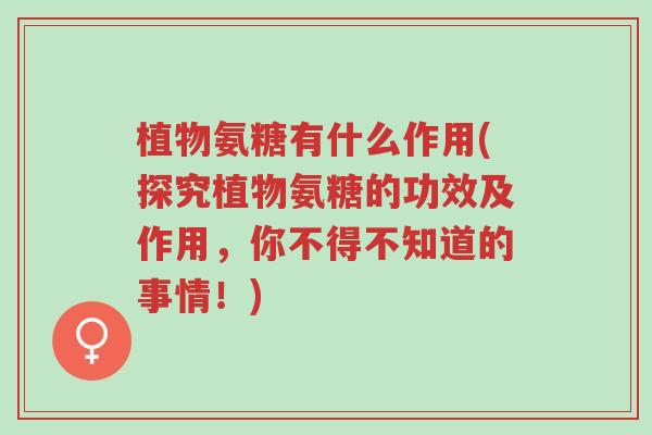 植物氨糖有什么作用(探究植物氨糖的功效及作用,你不得不知道的事情!)-第1张图片-超越 植物氨糖有什么作用(探究植物氨糖的功效及作用,你不得不知道的事情!)-第1张图片-超越