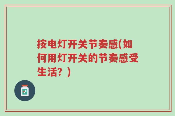 按电灯开关节奏感(如何用灯开关的节奏感受生活?)-第1张图片-超越 按电灯开关节奏感(如何用灯开关的节奏感受生活?)-第1张图片-超越