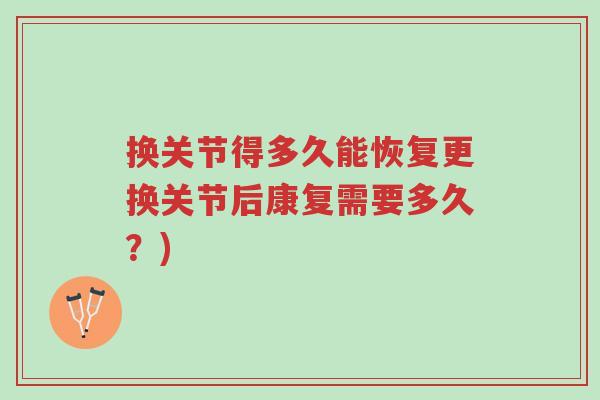 换关节得多久能恢复更换关节后康复需要多久?)-第1张图片-超越 换关节得多久能恢复更换关节后康复需要多久?)-第1张图片-超越