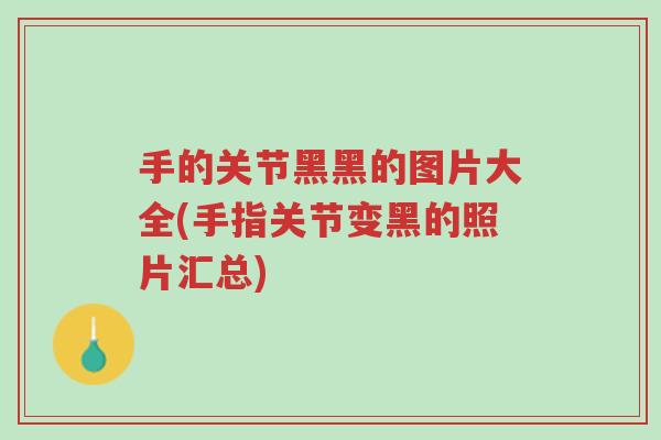 手的关节黑黑的图片大全(手指关节变黑的照片汇总)-第1张图片-超越 手的关节黑黑的图片大全(手指关节变黑的照片汇总)-第1张图片-超越
