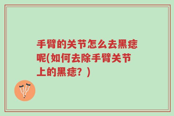 手臂的关节怎么去黑痣呢(如何去除手臂关节上的黑痣?)-第1张图片-超越 手臂的关节怎么去黑痣呢(如何去除手臂关节上的黑痣?)-第1张图片-超越