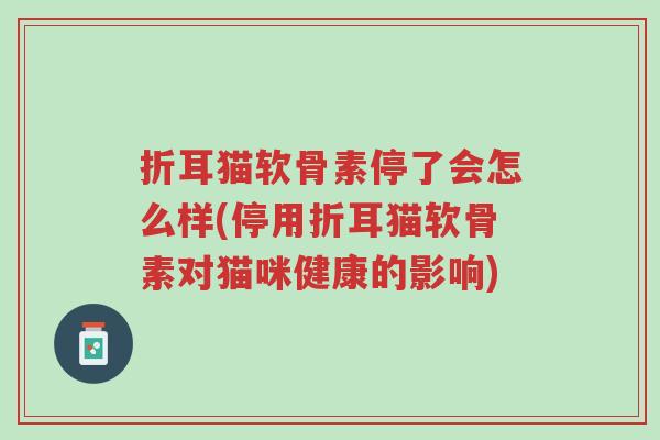 折耳猫软骨素停了会怎么样(停用折耳猫软骨素对猫咪健康的影响)-第1张图片-超越 折耳猫软骨素停了会怎么样(停用折耳猫软骨素对猫咪健康的影响)-第1张图片-超越