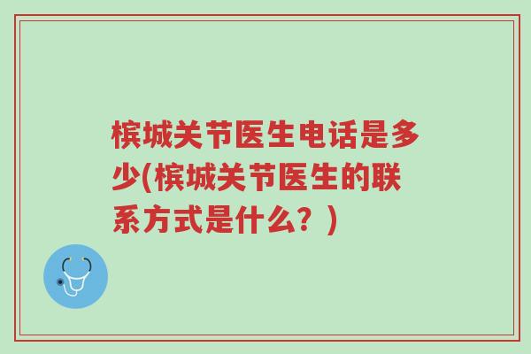 槟城关节医生电话是多少(槟城关节医生的联系方式是什么?)-第1张图片-超越 槟城关节医生电话是多少(槟城关节医生的联系方式是什么?)-第1张图片-超越