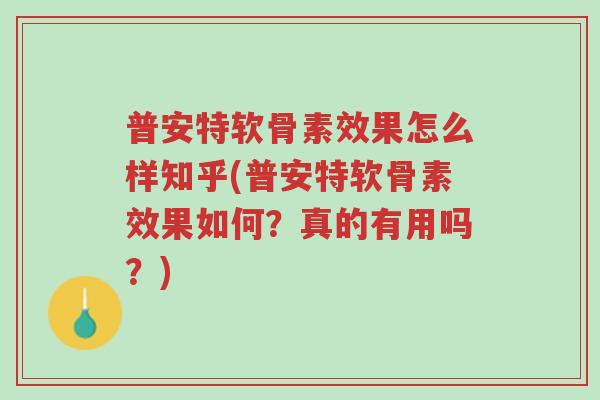 普安特软骨素效果怎么样知乎(普安特软骨素效果如何?真的有用吗?)-第1张图片-超越 普安特软骨素效果怎么样知乎(普安特软骨素效果如何?真的有用吗?)-第1张图片-超越