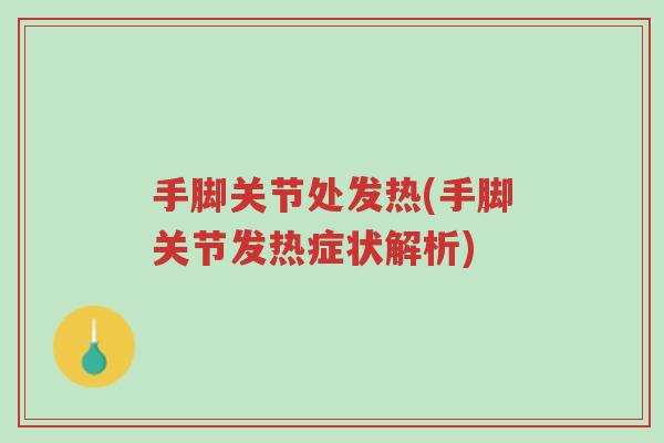手脚关节处发热(手脚关节发热症状解析)-第1张图片-超越 手脚关节处发热(手脚关节发热症状解析)-第1张图片-超越
