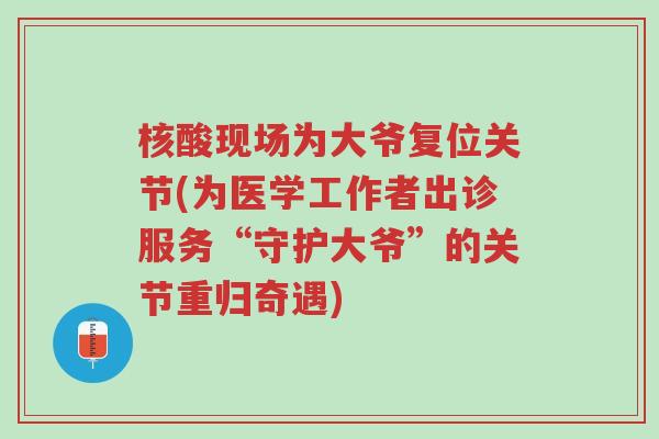 核酸现场为大爷复位关节(为医学工作者出诊服务“守护大爷”的关节重归奇遇)-第1张图片-超越 核酸现场为大爷复位关节(为医学工作者出诊服务“守护大爷”的关节重归奇遇)-第1张图片-超越