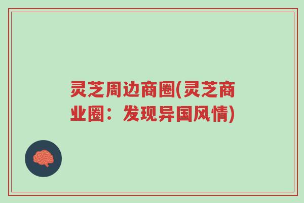 灵芝周边商圈(灵芝商业圈:发现异国风情)-第1张图片-超越 灵芝周边商圈(灵芝商业圈:发现异国风情)-第1张图片-超越