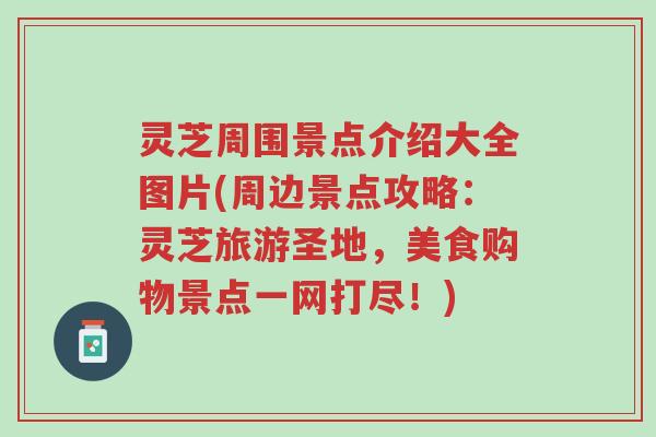 灵芝周围景点介绍大全图片(周边景点攻略:灵芝旅游圣地,美食购物景点一网打尽!)-第1张图片-超越 灵芝周围景点介绍大全图片(周边景点攻略:灵芝旅游圣地,美食购物景点一网打尽!)-第1张图片-超越