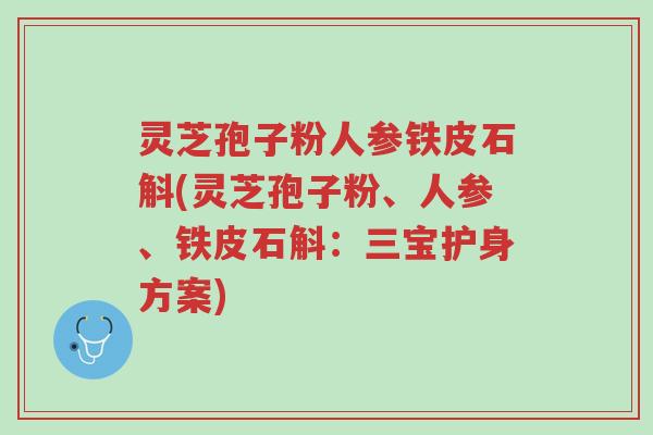 灵芝孢子粉人参铁皮石斛(灵芝孢子粉、人参、铁皮石斛:三宝护身方案)-第1张图片-超越 灵芝孢子粉人参铁皮石斛(灵芝孢子粉、人参、铁皮石斛:三宝护身方案)-第1张图片-超越