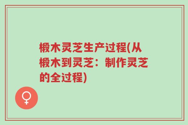 椴木灵芝生产过程(从椴木到灵芝:制作灵芝的全过程)-第1张图片-超越 椴木灵芝生产过程(从椴木到灵芝:制作灵芝的全过程)-第1张图片-超越