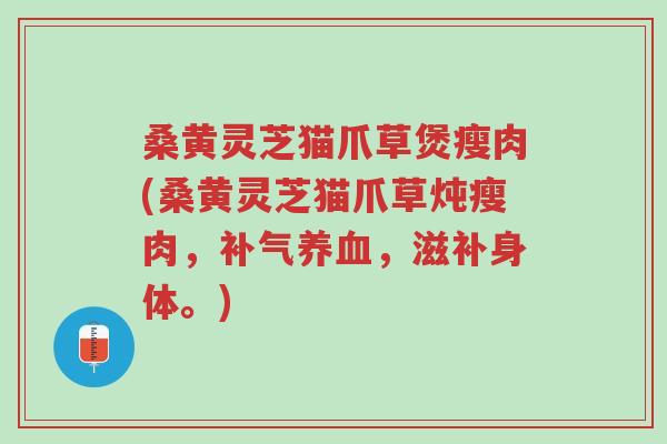 桑黄灵芝猫爪草煲瘦肉(桑黄灵芝猫爪草炖瘦肉,补气养血,滋补身体。)-第1张图片-超越 桑黄灵芝猫爪草煲瘦肉(桑黄灵芝猫爪草炖瘦肉,补气养血,滋补身体。)-第1张图片-超越