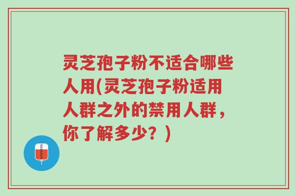 灵芝孢子粉不适合哪些人用(灵芝孢子粉适用人群之外的禁用人群,你了解多少?)-第1张图片-超越 灵芝孢子粉不适合哪些人用(灵芝孢子粉适用人群之外的禁用人群,你了解多少?)-第1张图片-超越