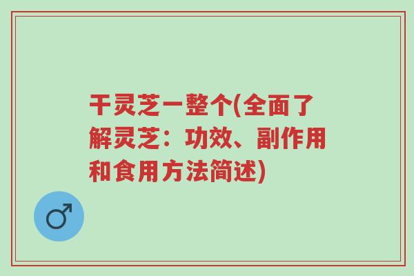 干灵芝一整个(全面了解灵芝:功效、副作用和食用方法简述)-第1张图片-超越 干灵芝一整个(全面了解灵芝:功效、副作用和食用方法简述)-第1张图片-超越