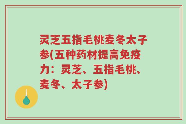 灵芝五指毛桃麦冬太子参(五种药材提高免疫力:灵芝、五指毛桃、麦冬、太子参)-第1张图片-超越 灵芝五指毛桃麦冬太子参(五种药材提高免疫力:灵芝、五指毛桃、麦冬、太子参)-第1张图片-超越