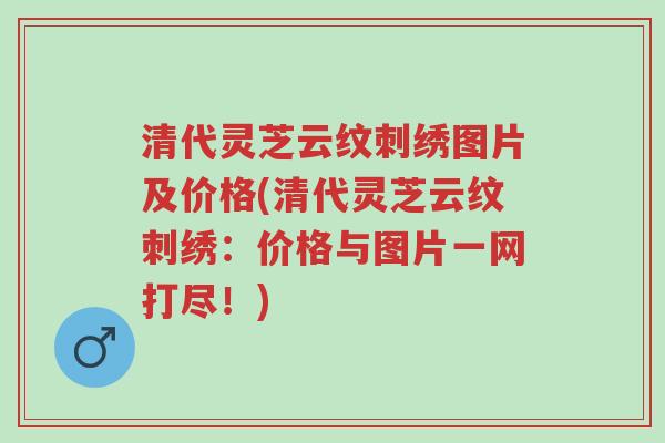 清代灵芝云纹刺绣图片及价格(清代灵芝云纹刺绣:价格与图片一网打尽!)-第1张图片-超越 清代灵芝云纹刺绣图片及价格(清代灵芝云纹刺绣:价格与图片一网打尽!)-第1张图片-超越