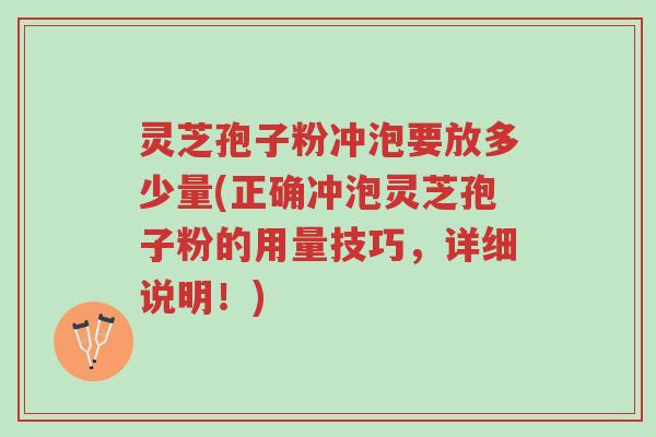 灵芝孢子粉冲泡要放多少量(正确冲泡灵芝孢子粉的用量技巧,详细说明!)-第1张图片-超越 灵芝孢子粉冲泡要放多少量(正确冲泡灵芝孢子粉的用量技巧,详细说明!)-第1张图片-超越