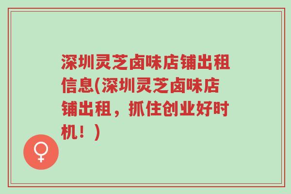 深圳灵芝卤味店铺出租信息(深圳灵芝卤味店铺出租,抓住创业好时机!)-第1张图片-超越 深圳灵芝卤味店铺出租信息(深圳灵芝卤味店铺出租,抓住创业好时机!)-第1张图片-超越