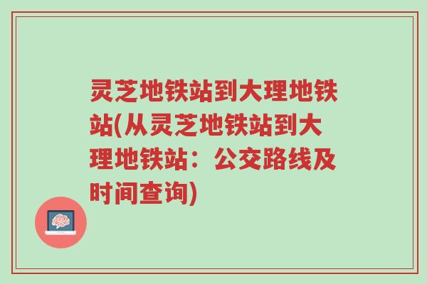 灵芝地铁站到大理地铁站(从灵芝地铁站到大理地铁站:公交路线及时间查询)-第1张图片-超越 灵芝地铁站到大理地铁站(从灵芝地铁站到大理地铁站:公交路线及时间查询)-第1张图片-超越
