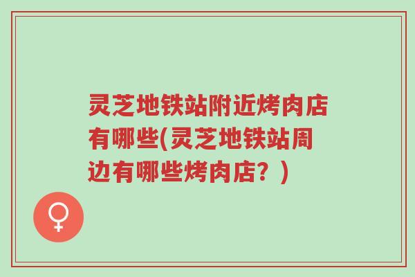 灵芝地铁站附近烤肉店有哪些(灵芝地铁站周边有哪些烤肉店?)-第1张图片-超越 灵芝地铁站附近烤肉店有哪些(灵芝地铁站周边有哪些烤肉店?)-第1张图片-超越