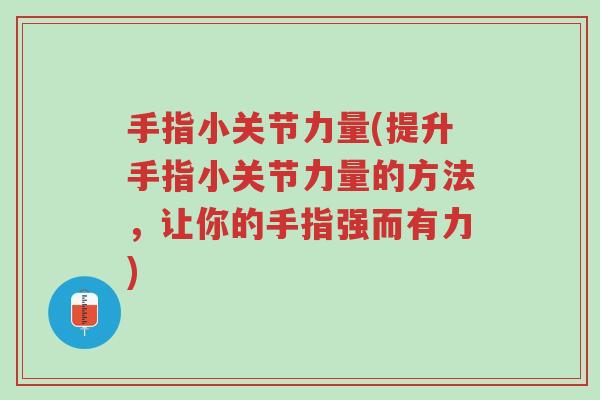 手指小关节力量(提升手指小关节力量的方法,让你的手指强而有力)-第1张图片-超越 手指小关节力量(提升手指小关节力量的方法,让你的手指强而有力)-第1张图片-超越