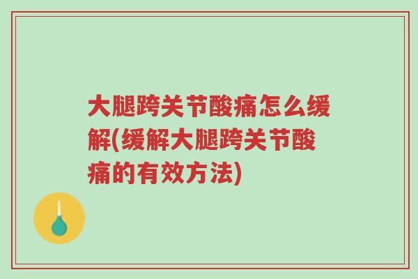 大腿跨关节酸痛怎么缓解(缓解大腿跨关节酸痛的有效方法)-第1张图片-超越 大腿跨关节酸痛怎么缓解(缓解大腿跨关节酸痛的有效方法)-第1张图片-超越