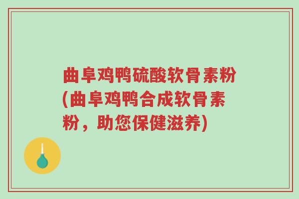 曲阜鸡鸭硫酸软骨素粉(曲阜鸡鸭合成软骨素粉,助您保健滋养)-第1张图片-超越 曲阜鸡鸭硫酸软骨素粉(曲阜鸡鸭合成软骨素粉,助您保健滋养)-第1张图片-超越