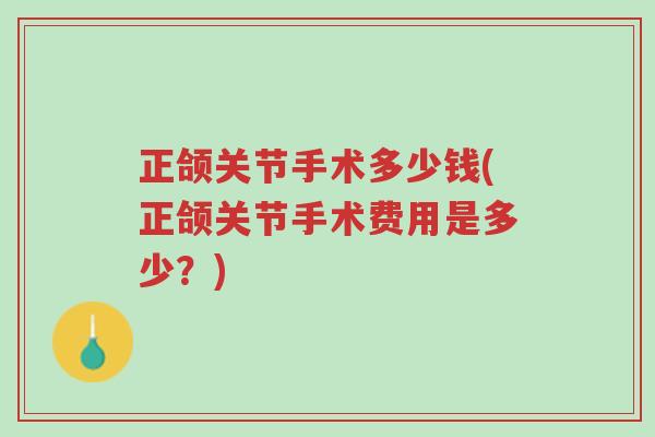 正颌关节手术多少钱(正颌关节手术费用是多少?)-第1张图片-超越 正颌关节手术多少钱(正颌关节手术费用是多少?)-第1张图片-超越