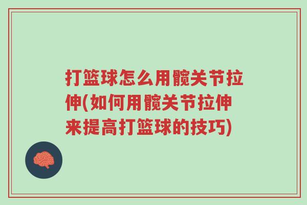 打篮球怎么用髋关节拉伸(如何用髋关节拉伸来提高打篮球的技巧)-第1张图片-超越 打篮球怎么用髋关节拉伸(如何用髋关节拉伸来提高打篮球的技巧)-第1张图片-超越