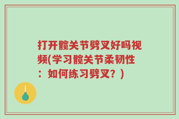 打开髋关节劈叉好吗视频(学习髋关节柔韧性：如何练习劈叉？)-第1张图片-超越