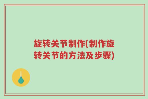 旋转关节制作(制作旋转关节的方法及步骤)-第1张图片-超越 旋转关节制作(制作旋转关节的方法及步骤)-第1张图片-超越