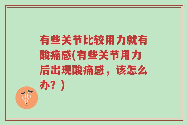 有些关节比较用力就有酸痛感(有些关节用力后出现酸痛感,该怎么办?)-第1张图片-超越 有些关节比较用力就有酸痛感(有些关节用力后出现酸痛感,该怎么办?)-第1张图片-超越