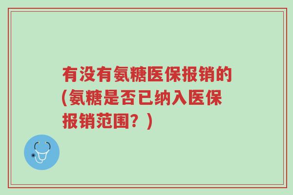 有没有氨糖医保报销的(氨糖是否已纳入医保报销范围?)-第1张图片-超越 有没有氨糖医保报销的(氨糖是否已纳入医保报销范围?)-第1张图片-超越