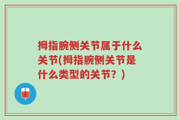 拇指腕侧关节属于什么关节(拇指腕侧关节是什么类型的关节?)-第1张图片-超越 拇指腕侧关节属于什么关节(拇指腕侧关节是什么类型的关节?)-第1张图片-超越