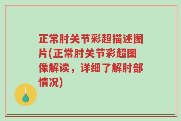 正常肘关节彩超描述图片(正常肘关节彩超图像解读，详细了解肘部情况)-第1张图片-超越