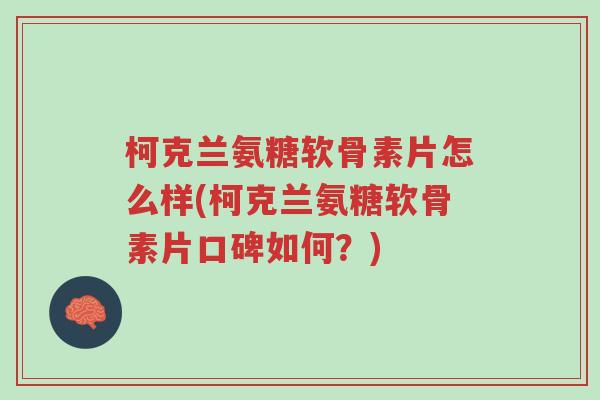 柯克兰氨糖软骨素片怎么样(柯克兰氨糖软骨素片口碑如何?)-第1张图片-超越 柯克兰氨糖软骨素片怎么样(柯克兰氨糖软骨素片口碑如何?)-第1张图片-超越