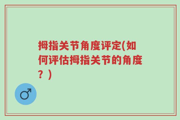 拇指关节角度评定(如何评估拇指关节的角度?)-第1张图片-超越 拇指关节角度评定(如何评估拇指关节的角度?)-第1张图片-超越
