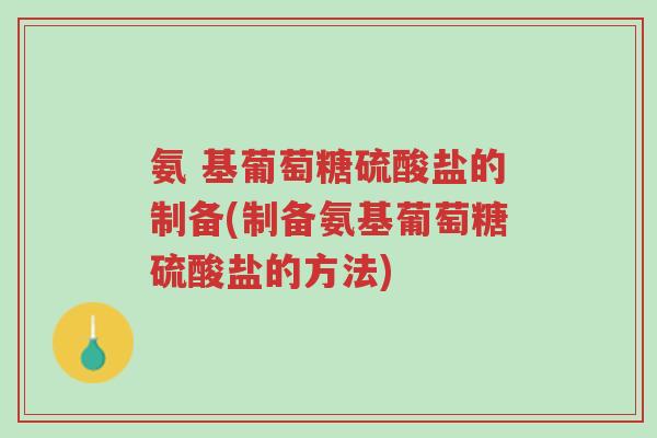 氨 基葡萄糖硫酸盐的制备(制备氨基葡萄糖硫酸盐的方法)-第1张图片-超越 氨 基葡萄糖硫酸盐的制备(制备氨基葡萄糖硫酸盐的方法)-第1张图片-超越
