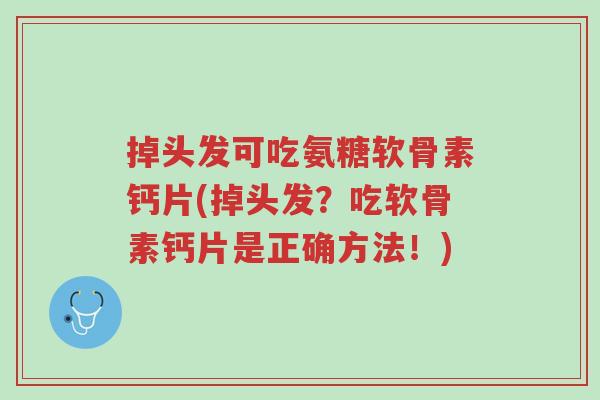 掉头发可吃氨糖软骨素钙片(掉头发?吃软骨素钙片是正确方法!)-第1张图片-超越 掉头发可吃氨糖软骨素钙片(掉头发?吃软骨素钙片是正确方法!)-第1张图片-超越