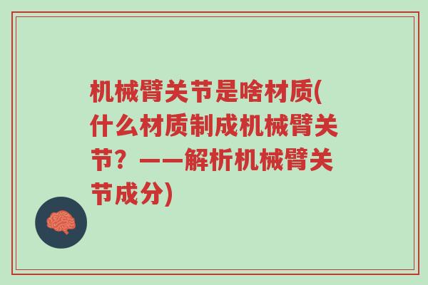 机械臂关节是啥材质(什么材质制成机械臂关节?——解析机械臂关节成分)-第1张图片-超越 机械臂关节是啥材质(什么材质制成机械臂关节?——解析机械臂关节成分)-第1张图片-超越